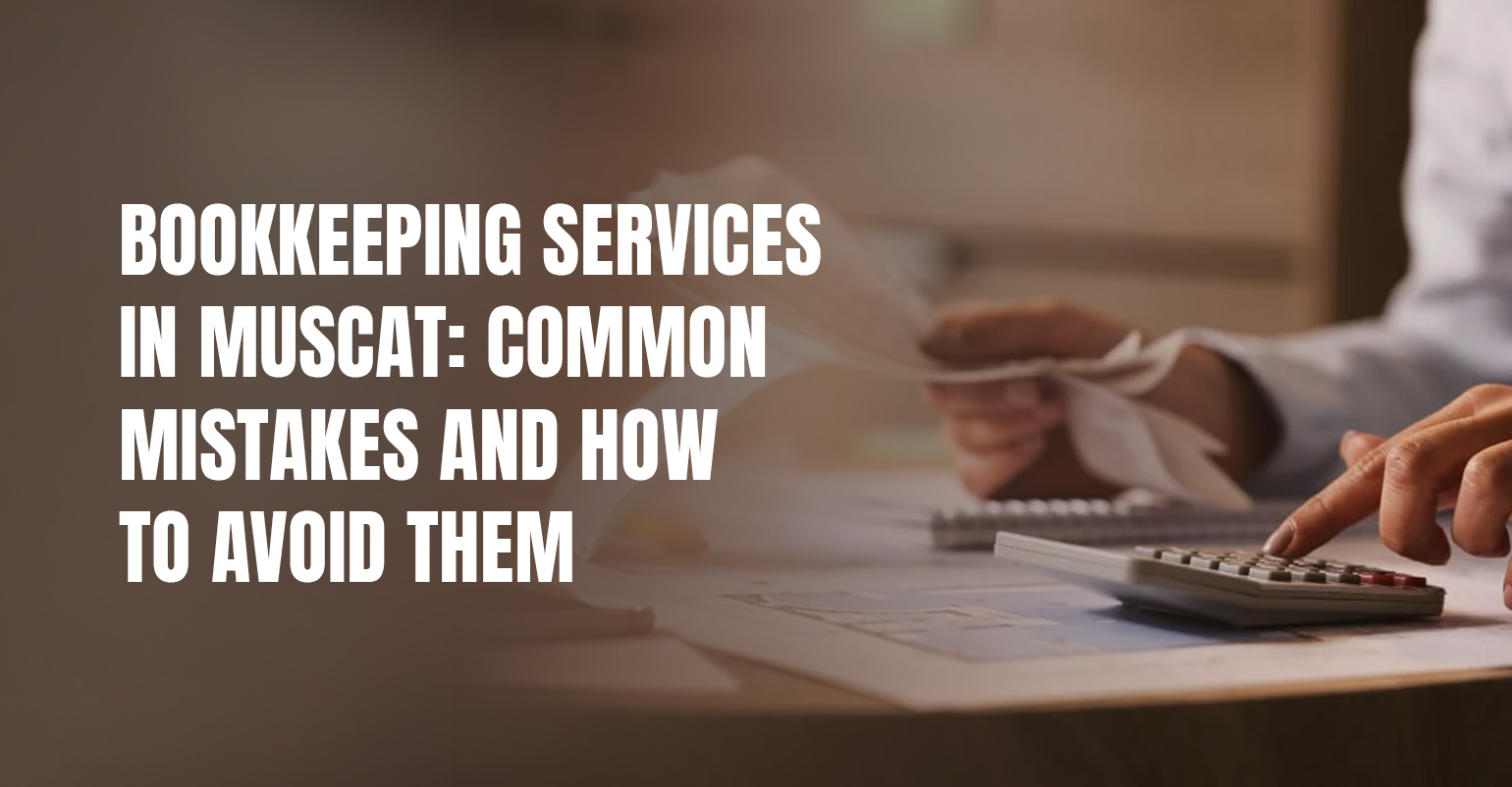 Bookkeeping Services in Muscat: Common Mistakes and How to Avoid Them