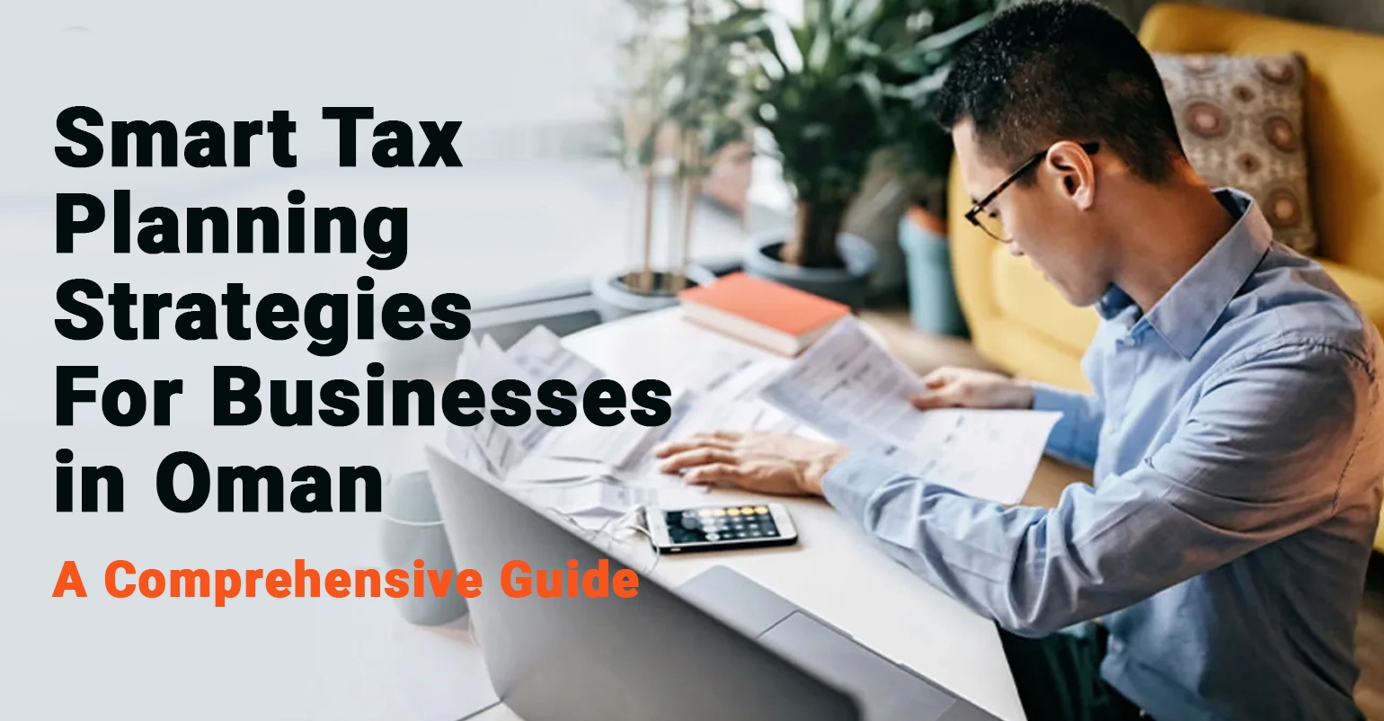 Smart Tax Planning Strategies for Businesses in Oman: A Comprehensive Guide