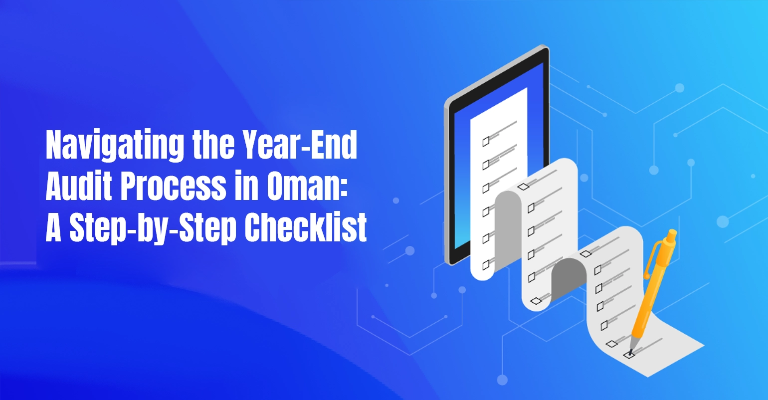 Navigating the Year-End Audit Process in Oman: A Step-by-Step Checklist 